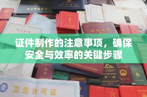 沧源证件制作的注意事项，确保安全与效率的关键步骤