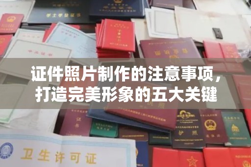 沧源证件照片制作的注意事项，打造完美形象的五大关键