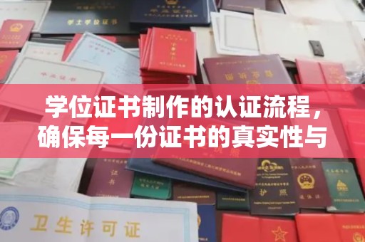 沧源学位证书制作的认证流程，确保每一份证书的真实性与权威性